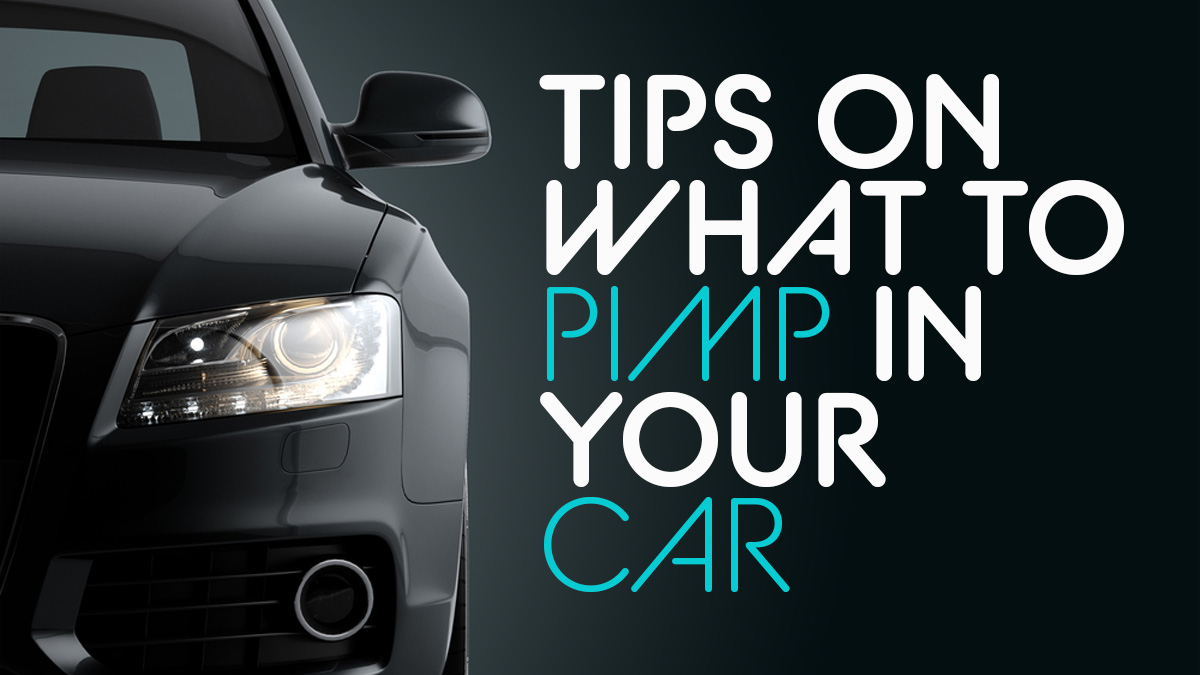 Tips on What to Pimp in Your Car